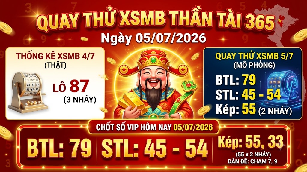 Quay Thử Xổ Số Thần Tài 365 Miền Bắc Ngày 05/07/2026: Phân Tích & Chốt Số VIP